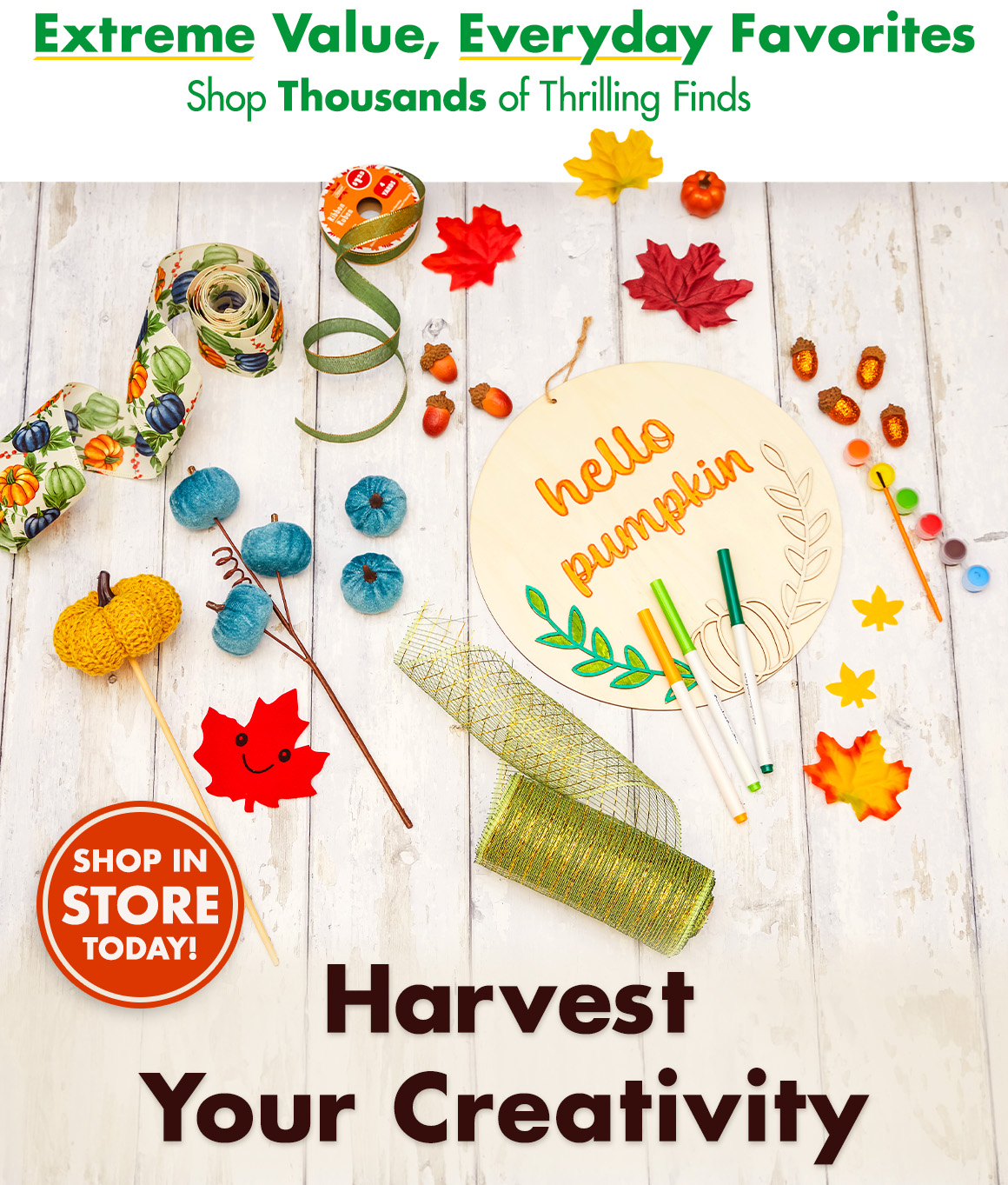 "Extreme Value, Everyday Favorites. Shop thousands of items" above a variety of fall craft supplies and a headline saying "Shop in store today. Harvest Your Creativity"