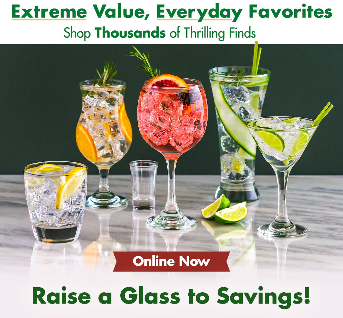 "Extreme Value, Everyday Favorites. Shop thousands of Thrilling Finds." and a picture of an assortment of glassware above "Online Now. Raise a Glass to Savings!"