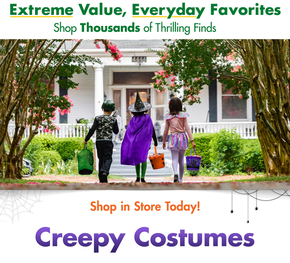 Banner saying "Extreme Value, Everyday Favorites. Shop Thousands of Thrilling Finds" and an image of 3 kids in halloween costumes walking up the driveway to a home for trick or treating with a headline that says "Shop in Store today! Creepy Costumes"