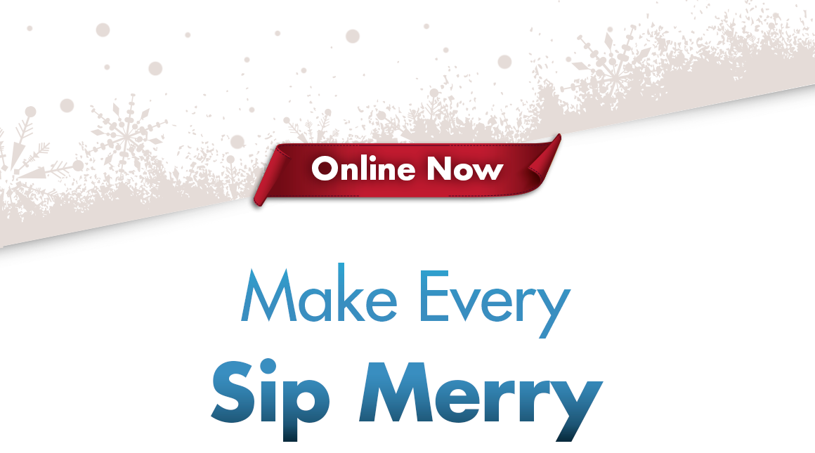 Graphic of snowflakes with "Online Now. Make Every Sip Merry."