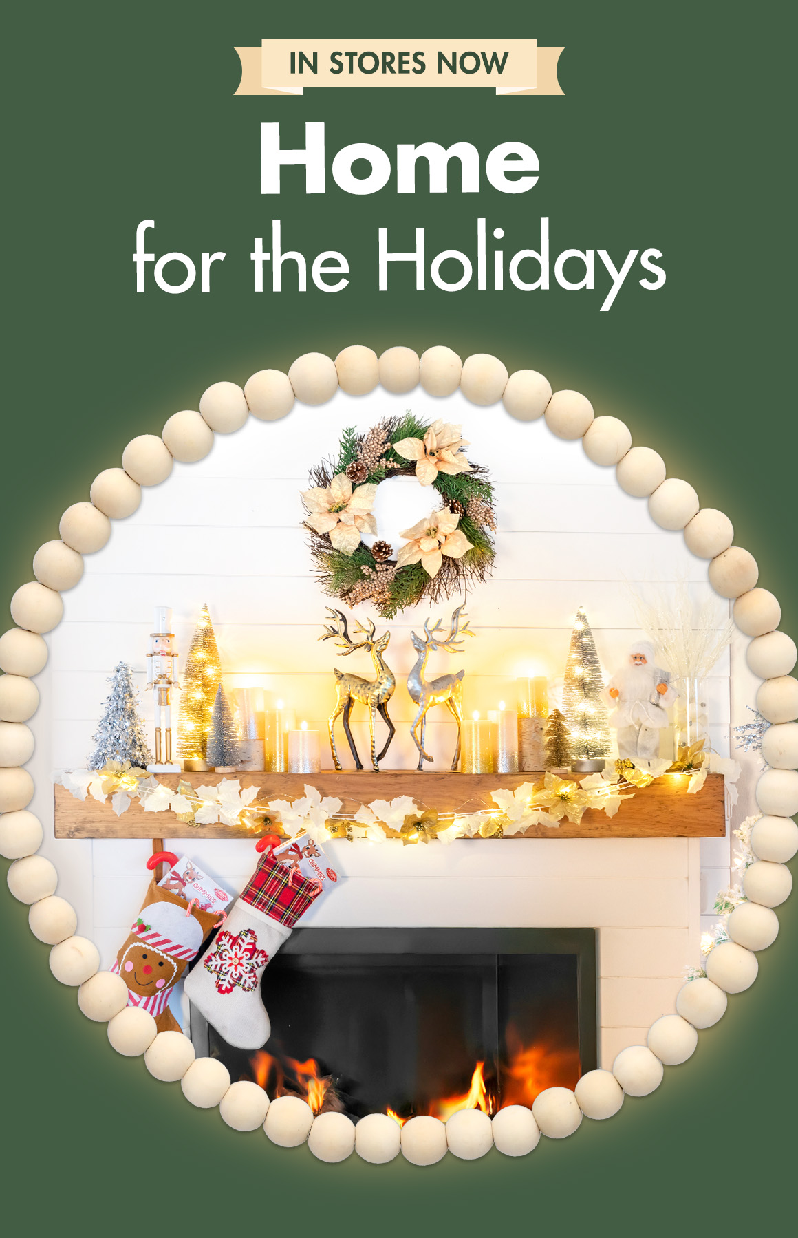 Image of a mantle with christmas decor including a wreath, deer, nutcracker, candles, brush trees, garland, and stockings with a title saying " In stores now. Home for the Holidays "
