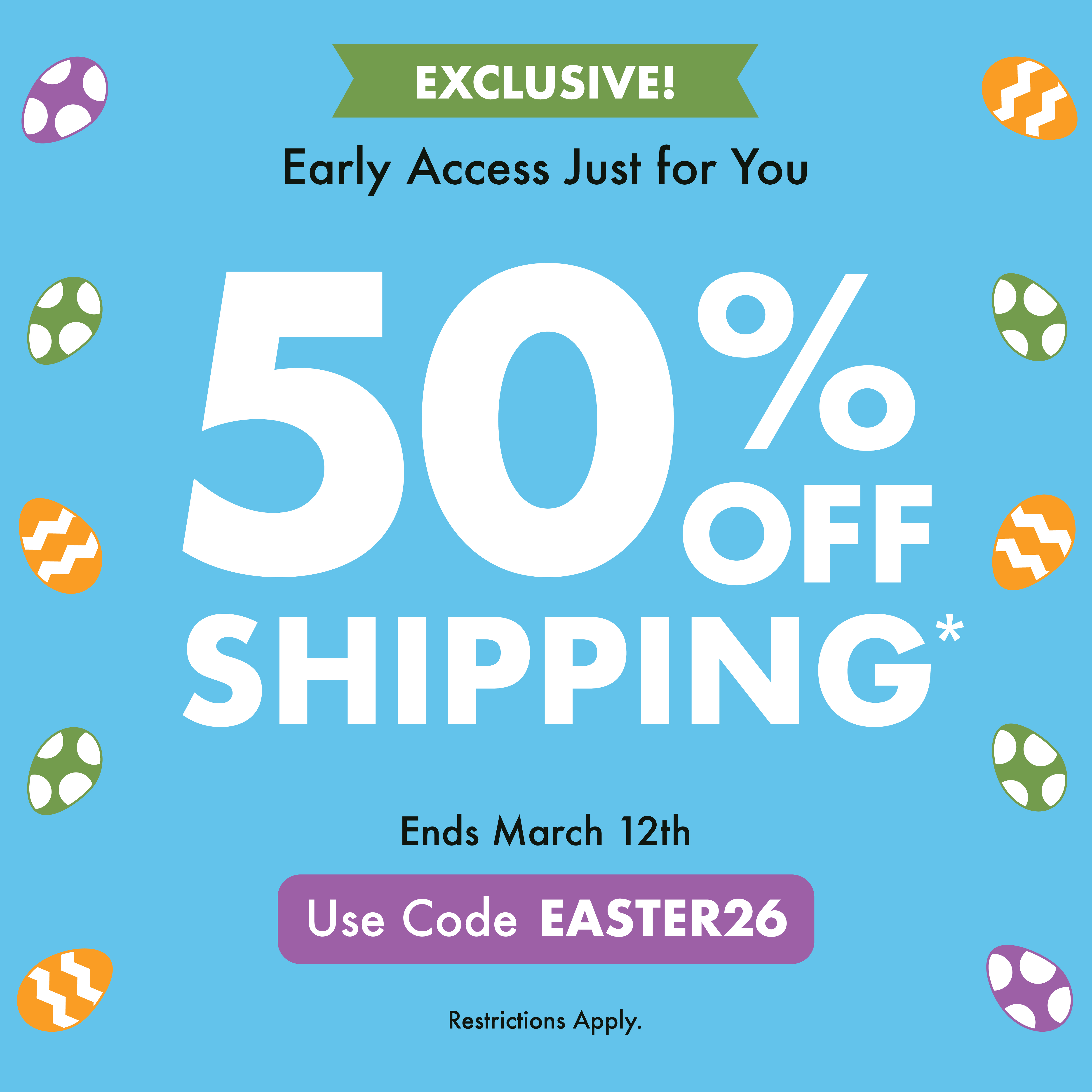 Enjoy 50% off shipping with code EASTER26. Ends 03/12/26. Restrictions apply.