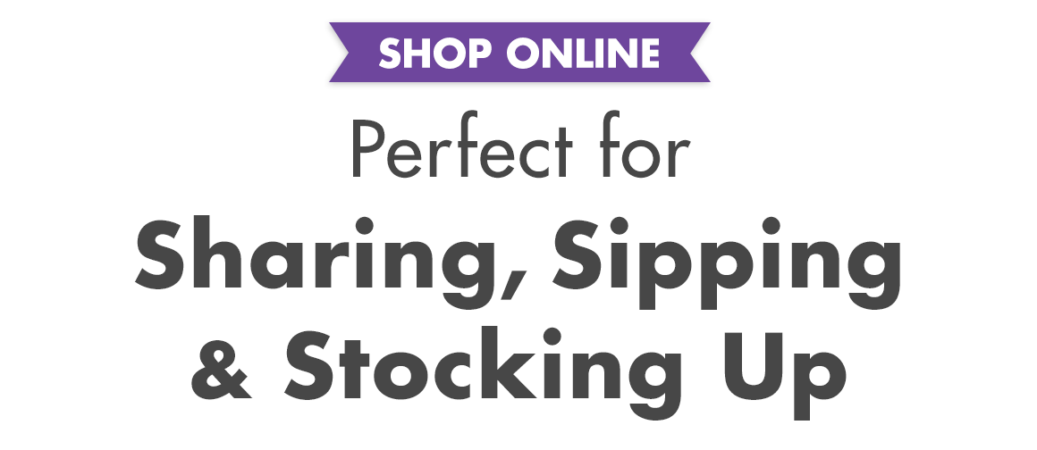 Headline: Perfect for Sharing, Sipping and stocking up