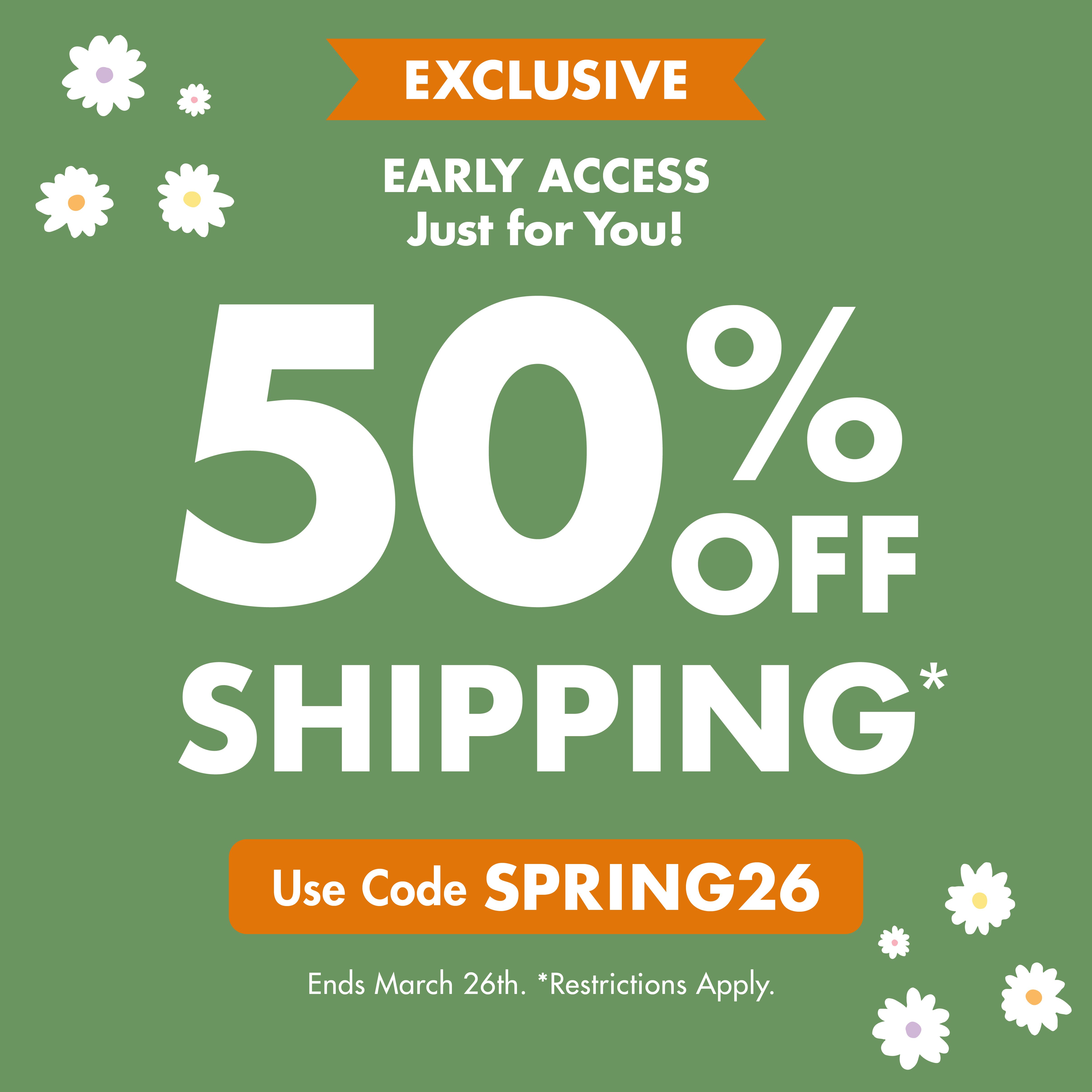 Enjoy 50% off shipping with code SPRING26. Ends 03/26/26. Restrictions apply.
