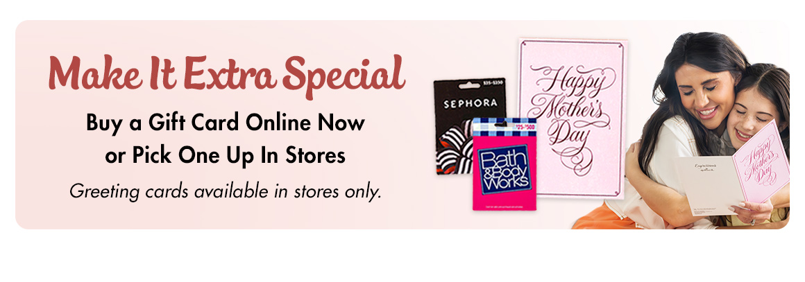 Make It Extra Special. Buy a gift card online now or pick one up in stores. Greeting cards available in stores only.