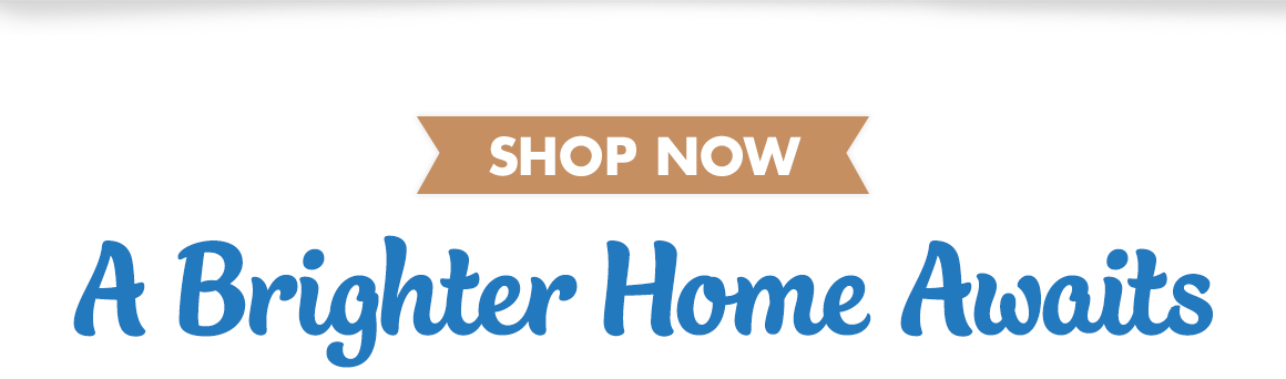 A Brighter Home Awaits