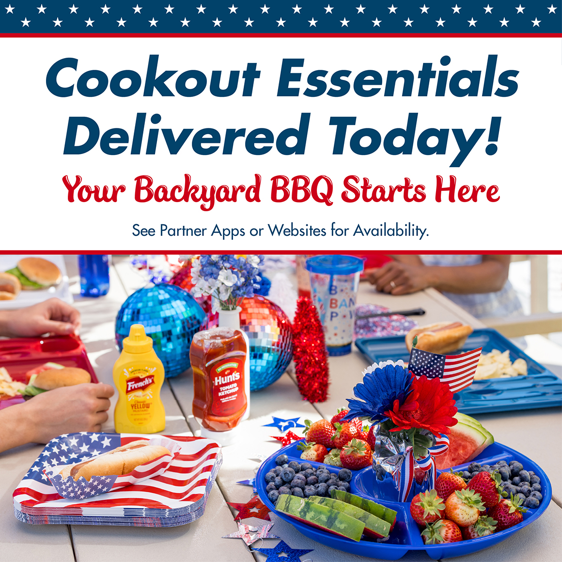 Cookout Essentials Delivered Today! Your Backyard BBQ Starts Here. See partner apps or websites for availability. An image of a table decorated with patriotic decor and cookout food essentials including plates, serving trays, fruit, ketchup and mustard.
