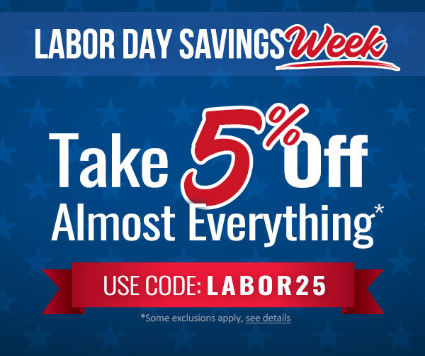 Labor Day Savings Week - Take 5% Off Almost Everything* Use Code: LABOR25 |SHOP NOW|