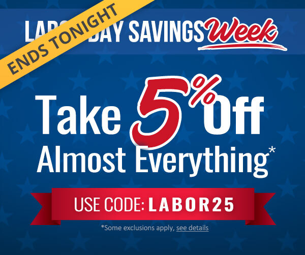 Ends Tonight - Labor Day Savings Week - Take 5% Off Almost Everything* Use Code: LABOR25 |SHOP NOW|