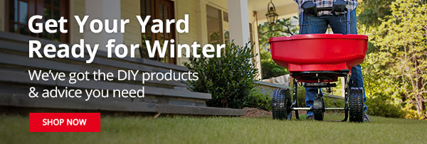 Get Your Yard Ready for Winter - We've got the DIY Products & advice you need |SHOP NOW|