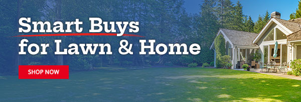 Smart Buys Smart Buys for Lawn & Home |SHOP NOW|