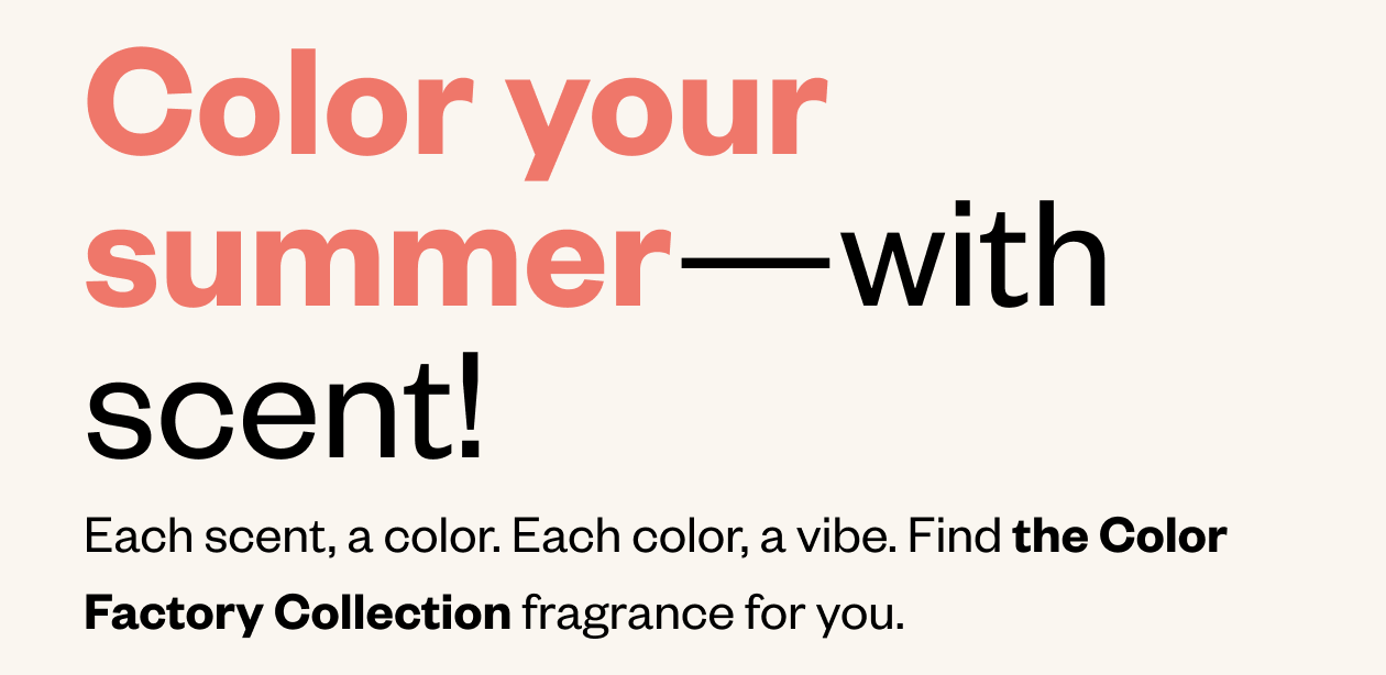 each scent, a color. Each color, a vibe. find the Color Factory Collection fragrance for you. 