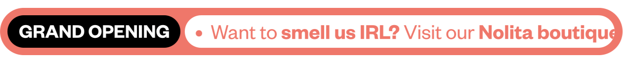 Grand Opening: Want to smell IRL. Visito our Nolita boutique 