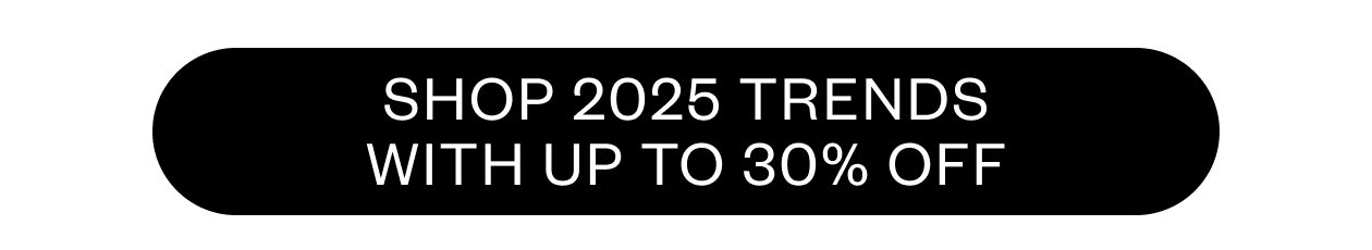 Shop 2025 Trends With Up To 30% OFF