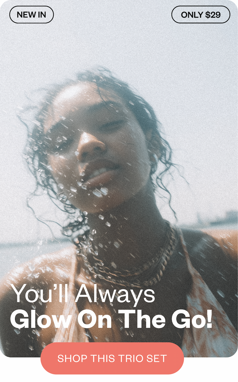 NEW - You'll always Glow on the Go!