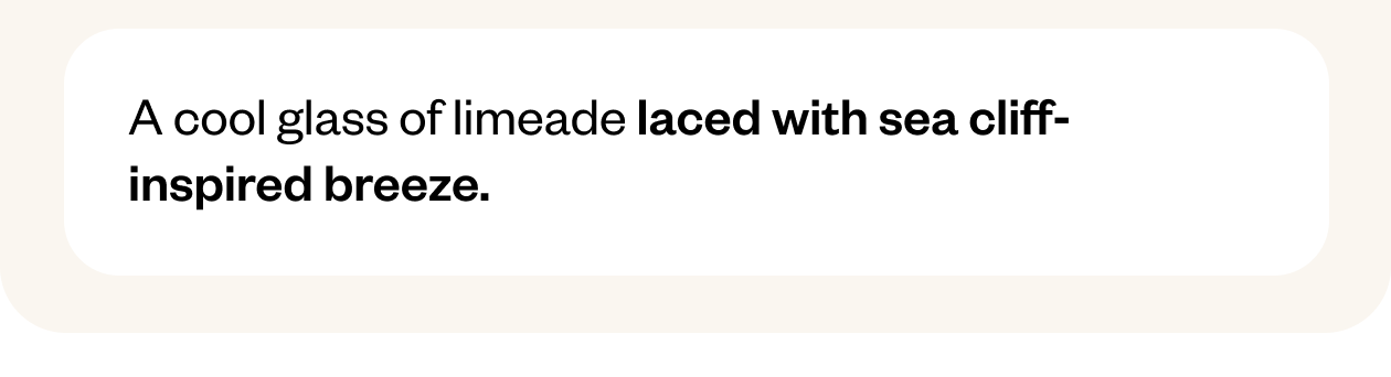 A cool glass of limeade laces with sea cliff-inspired breeze
