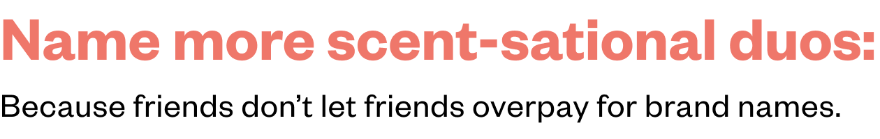 Name more scent-sational duos: Because friends don't let friends overpay for brand names