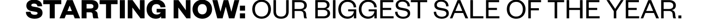 Starting now: Our biggest sale of the year