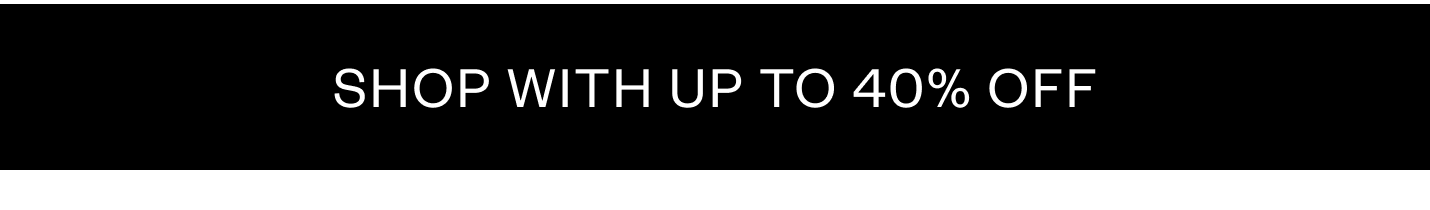 Shop With Up to 40% Off