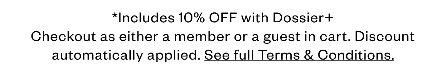 Includes 10% Off with Dossier+. Checkout as either a member of a guest in cart. Discount automatically applied. Read full terms.