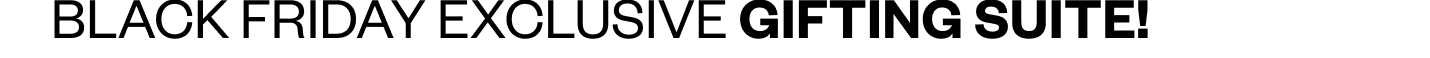 Early Black Friday: Exclusive Gifting Suite