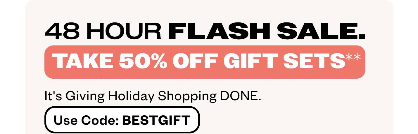 48 - Hours ONLY. Take 50% off select sets