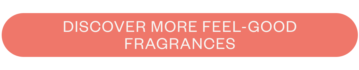 Discover More Feel-Good Fragrances