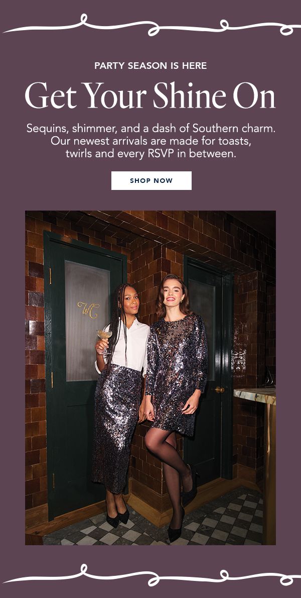 Sequins, shimmer, and a dash of Southern charm. Our newest arrivals are made for toasts, twirls and every RSVP in between.
