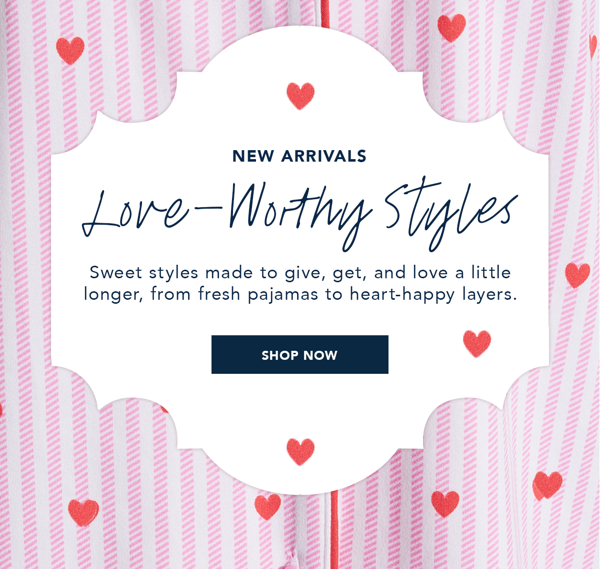 Sweet styles made to give, get, and love a little longer, from fresh pajamas to heart-happy layers.