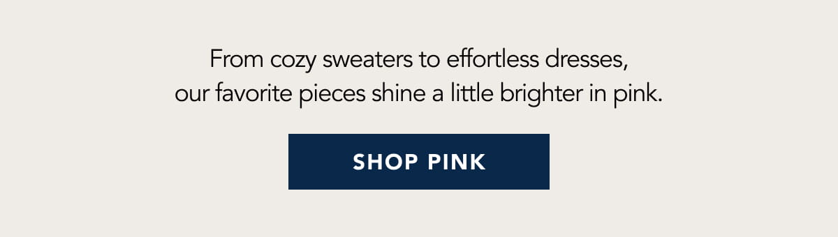 From cozy sweaters to effortless dresses, our favorite pieces shine a little brighter in pink.