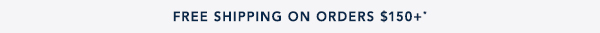 Free Shipping On Orders $150+*