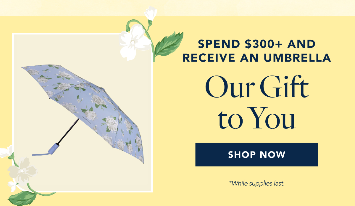 SPEND $300 OR MORE AND RECEIVE A Free Umbrella as our gift to you.