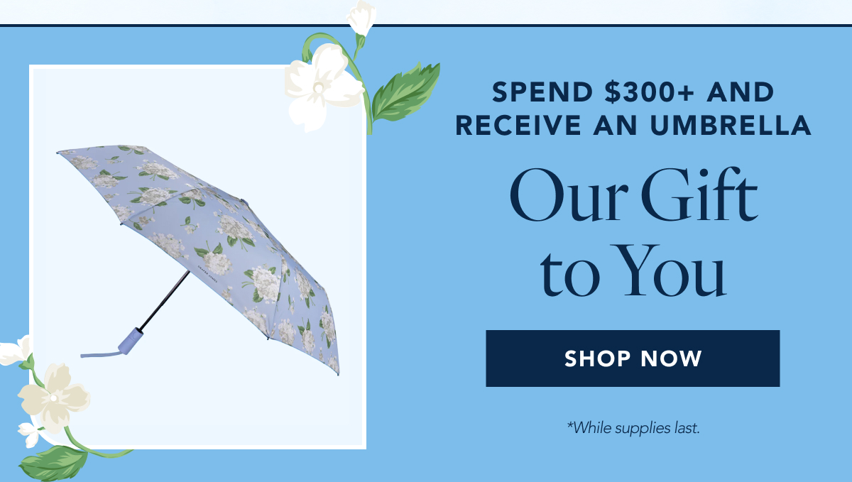 SPEND $300 OR MORE AND RECEIVE A Free Umbrella as our gift to you.