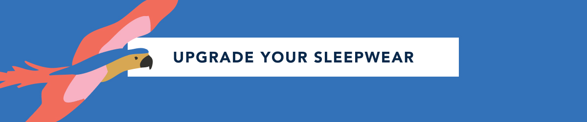 Upgrade your sleepwear