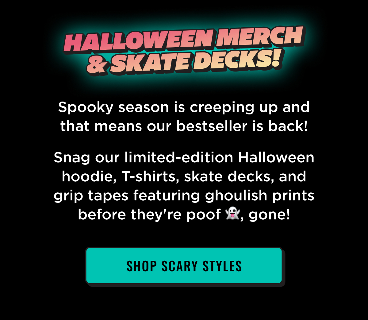 Halloween 2025 Limited Edition Merch & Skate Decks. Shop Now.