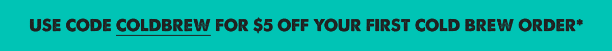 Use Code COLDBREW for $5 off your first cold brew order