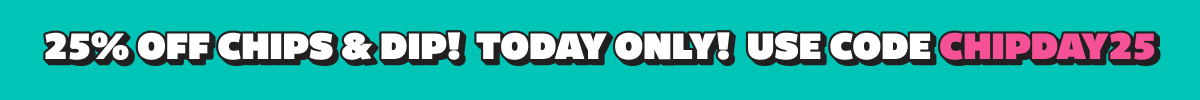 25% Off Chips & Dip! Today Only! Use code CHIPDAY25