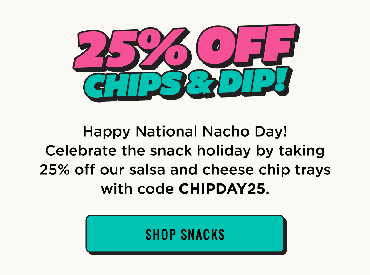 Happy National Nacho Day! Celebrate the snack holiday by taking 25% off our salsa and cheese chip trays with code CHIPDAY25