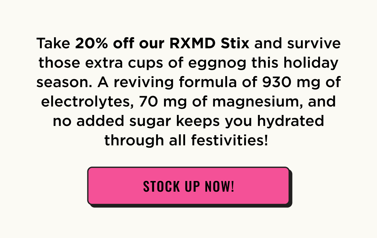 Take 20% Off RXMD Stix to stay hydrated this holiday season. Stock up now!