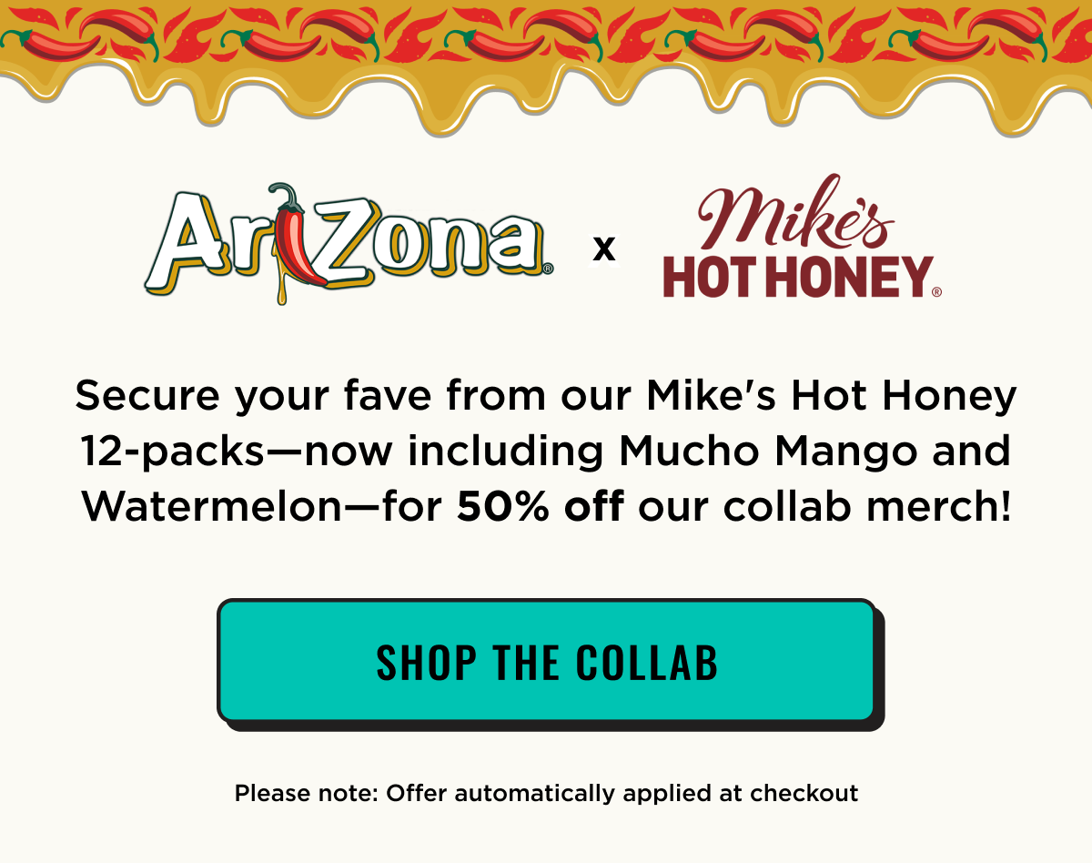 AriZona & Mike's Hot Honey Collab now available. Buy a 12-Pack and get 50% Off our collab merch! Shop Now.