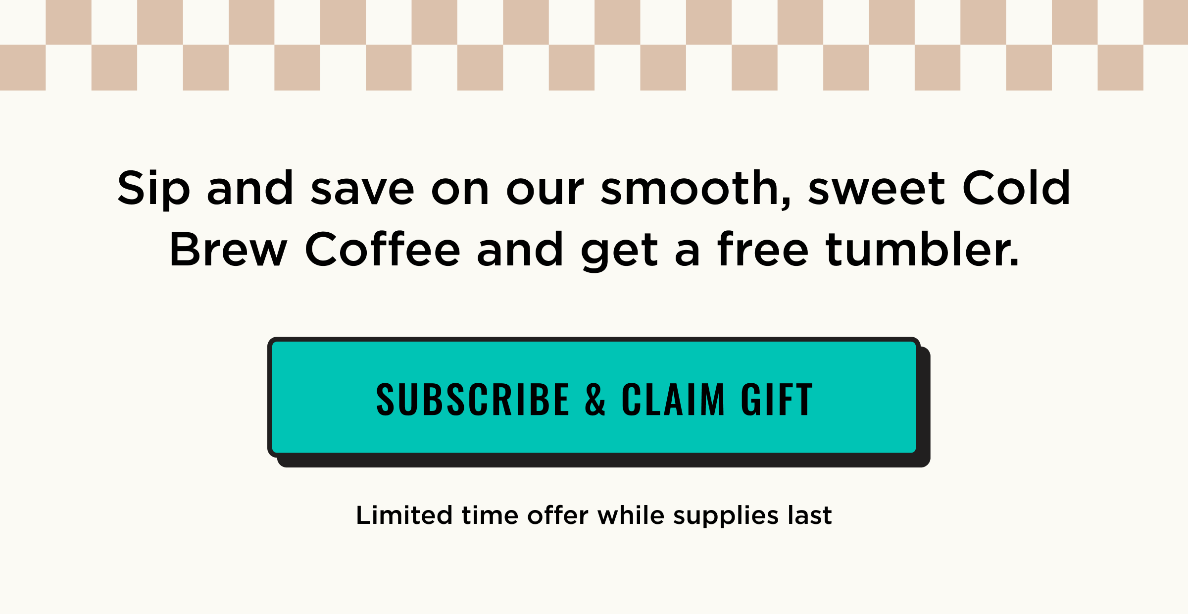 Subscribe & Claim Gift Now. Limited Time offer. Default subscription is every 30 days. 2 order minimum before cancelling.