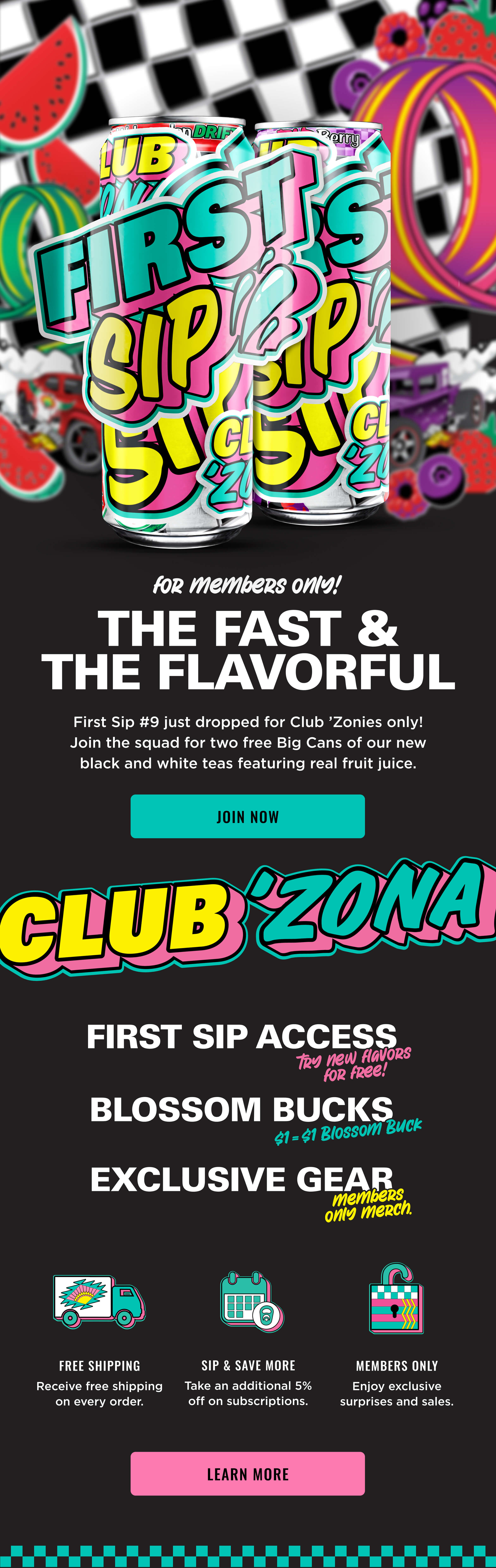 First Sip # 9 is here for Club 'Zona Members only! Join now and get two free big cans of our new black and white teas featuring real fruit juice.