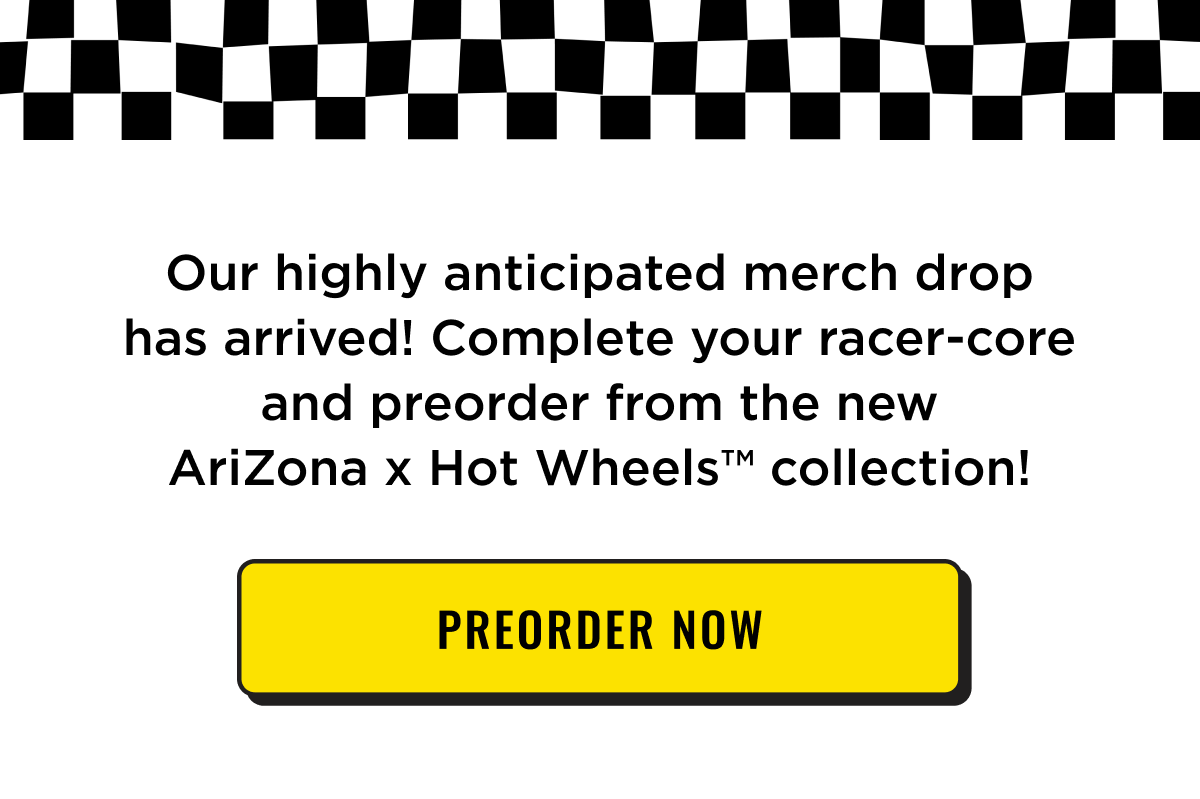 Our highly anticipated merch drop has arrived! Preorder from the new AriZona x HotWheels collection now.  
