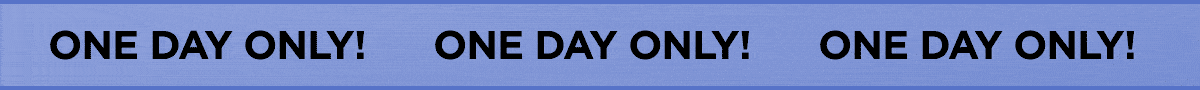 One Day Only! Shop Sale now while it lasts. 