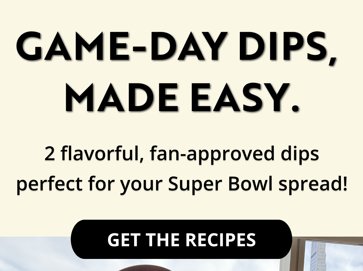 game-day dips, made easy. 2 flavorful, fan-approved dips perfect for your Super Bowl spread! Get the Recipes
