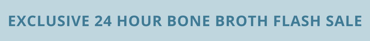 exclusive 24 hour bone broth flash sale