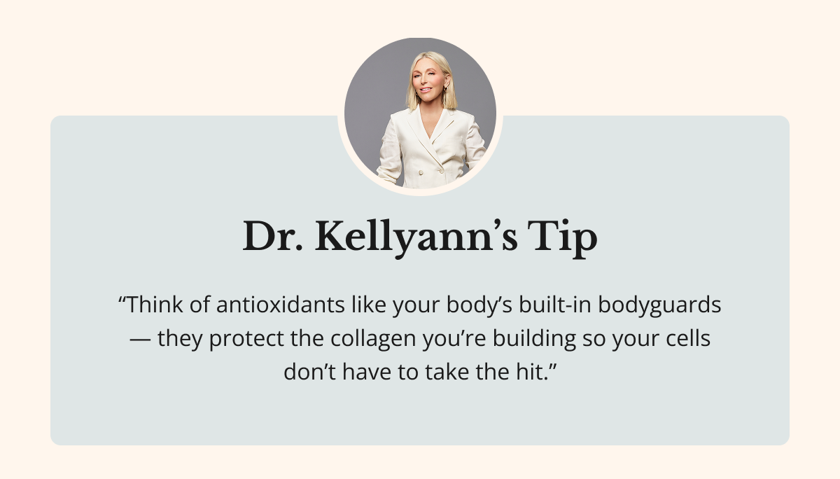Dr. Kellyann’s Tip “Think of antioxidants like your body’s built-in  bodyguards — they step in front of those  damaging free radicals so your cells don’t have  to take the hit.”
