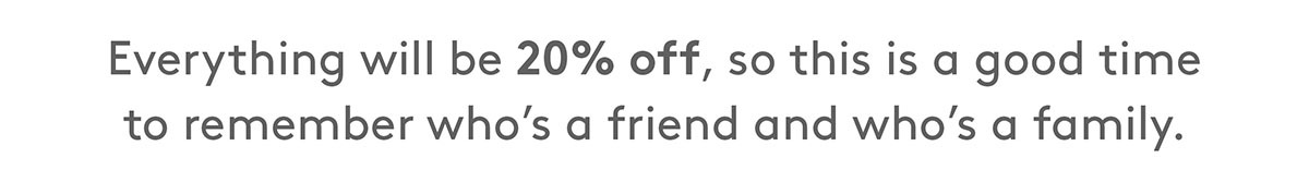 Everything is 20% off