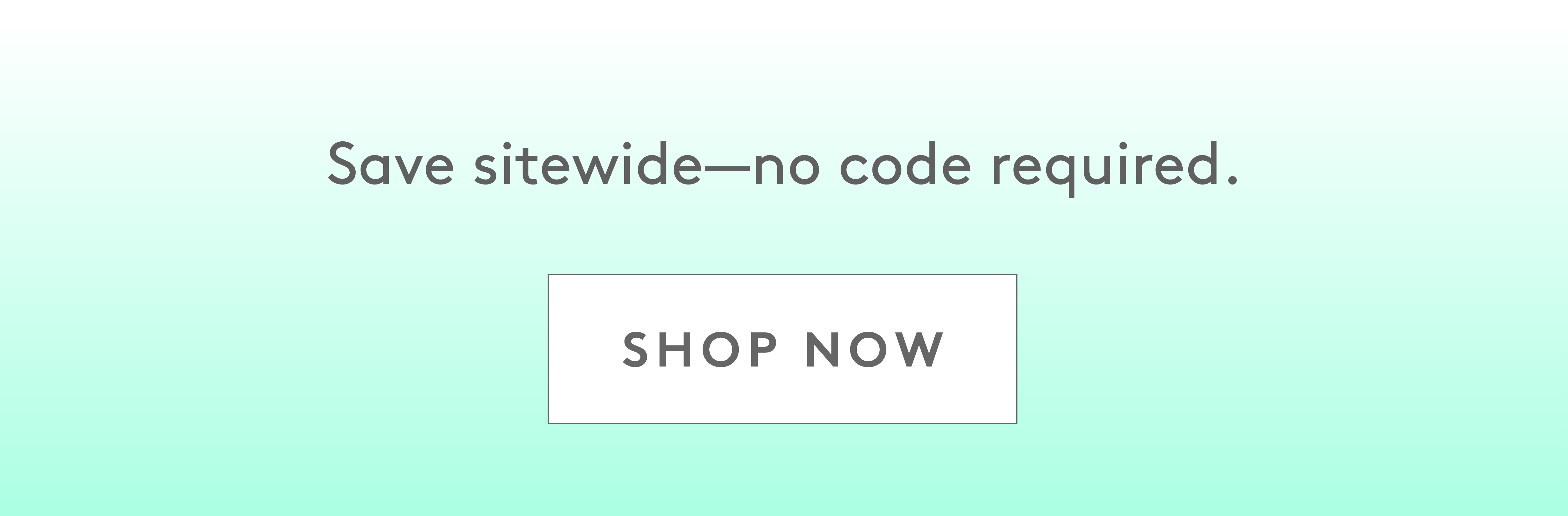 You've got early access–no code required. Shop Now