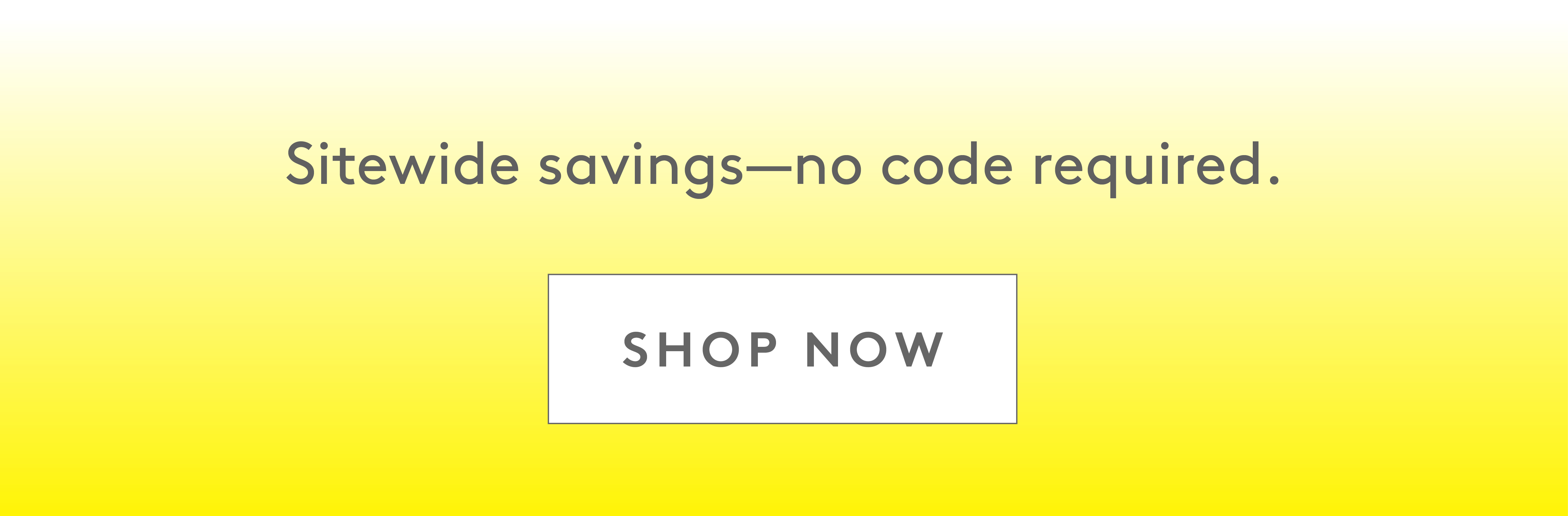 Save sitewide-no code required. Shop now